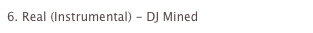 6. Real (Instrumental) - DJ Mined